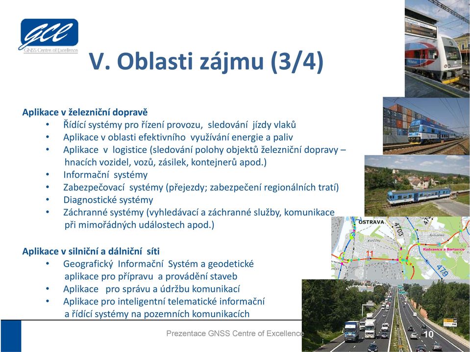 ) Informační systémy Zabezpečovací systémy (přejezdy; zabezpečení regionálních tratí) Diagnostické systémy Záchranné systémy (vyhledávací a záchranné služby, komunikace při mimořádných