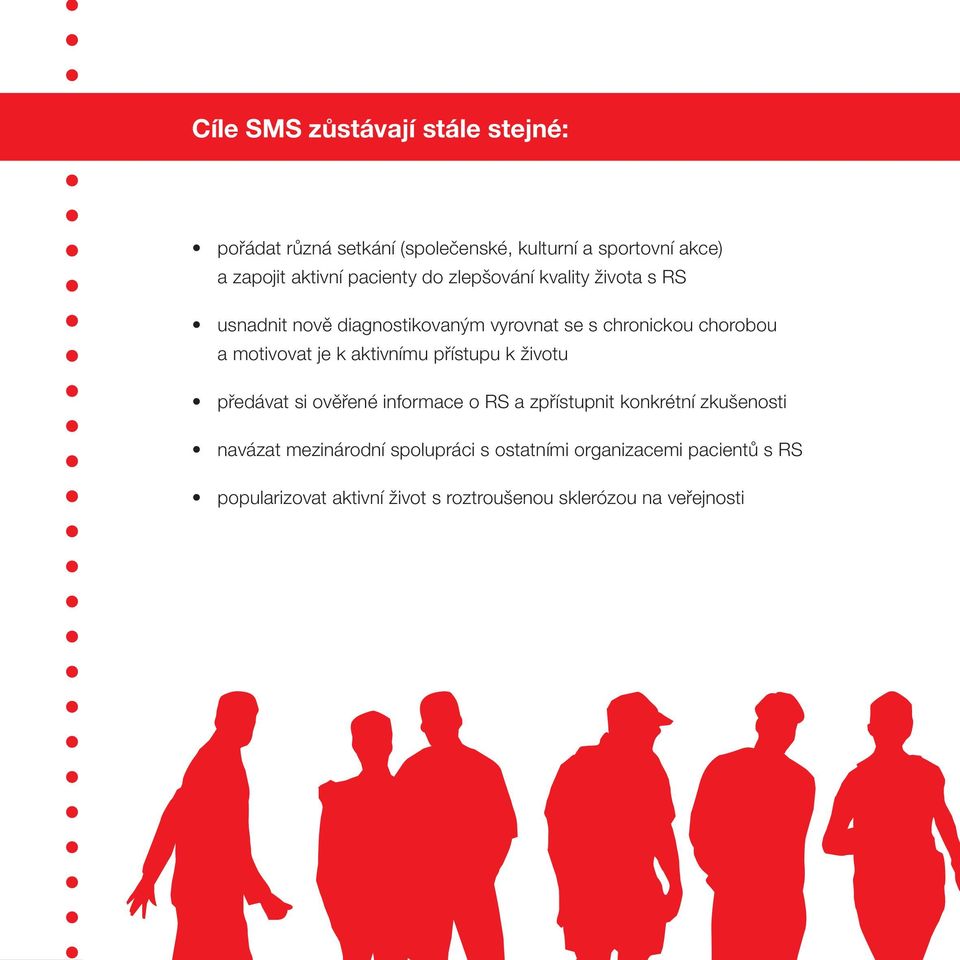 motivovat je k aktivnímu přístupu k životu předávat si ověřené informace o RS a zpřístupnit konkrétní zkušenosti