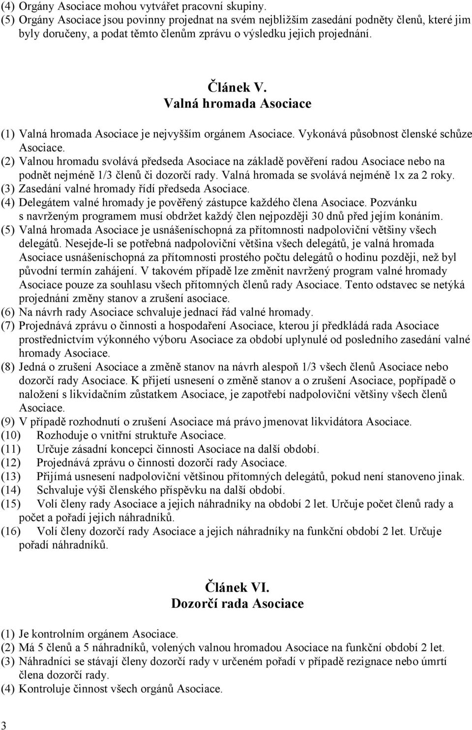 Valná hromada Asociace (1) Valná hromada Asociace je nejvyšším orgánem Vykonává působnost členské schůze (2) Valnou hromadu svolává předseda Asociace na základě pověření radou Asociace nebo na podnět