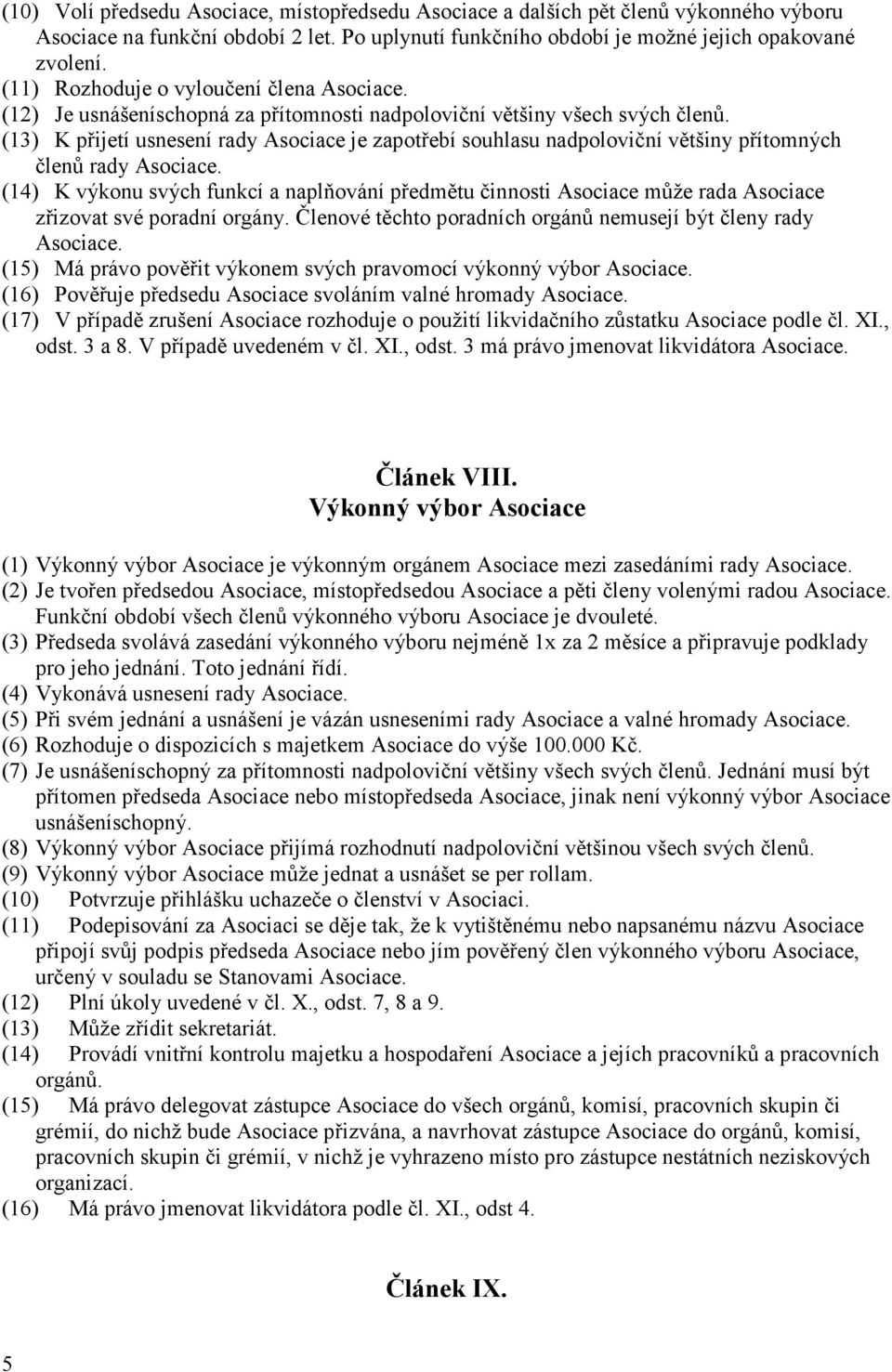 (13) K přijetí usnesení rady Asociace je zapotřebí souhlasu nadpoloviční většiny přítomných členů rady (14) K výkonu svých funkcí a naplňování předmětu činnosti Asociace může rada Asociace zřizovat