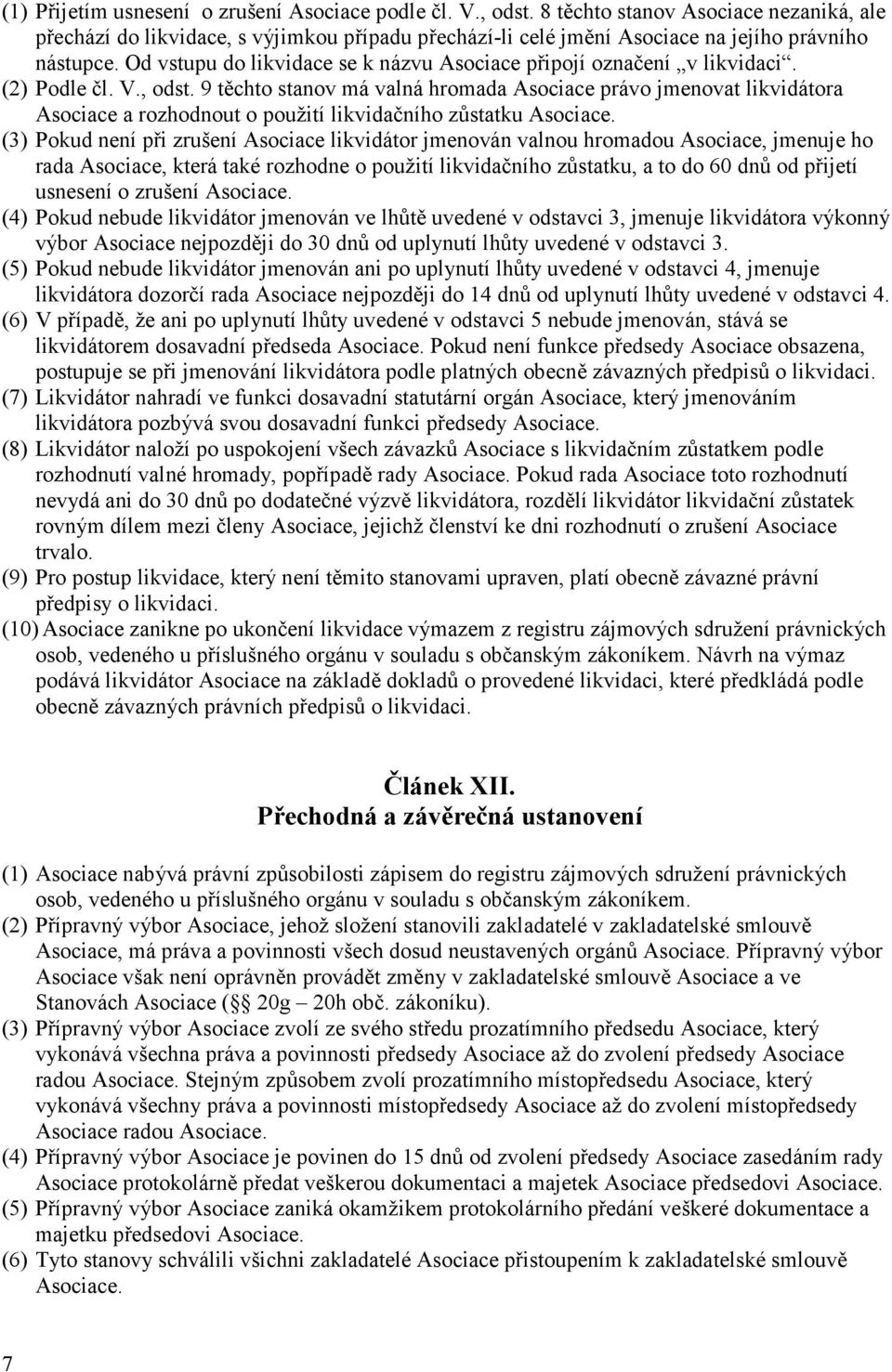 Od vstupu do likvidace se k názvu Asociace připojí označení v likvidaci. (2) Podle čl. V., odst.