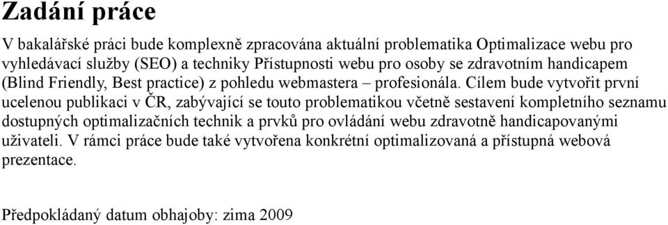 Cílem bude vytvořit první ucelenou publikaci v ČR, zabývající se touto problematikou včetně sestavení kompletního seznamu dostupných optimalizačních