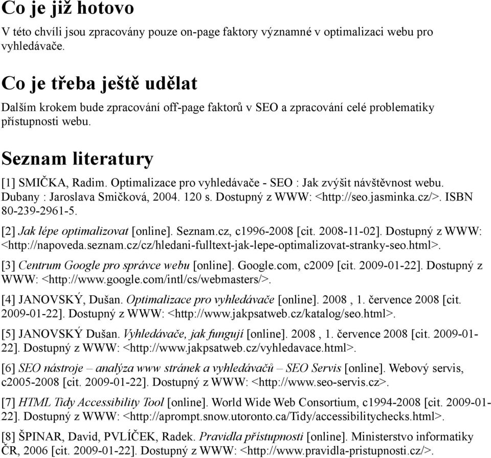 Optimalizace pro vyhledávače - SEO : Jak zvýšit návštěvnost webu. Dubany : Jaroslava Smičková, 2004. 120 s. Dostupný z WWW: <http://seo.jasminka.cz/>. ISBN 80-239-2961-5.