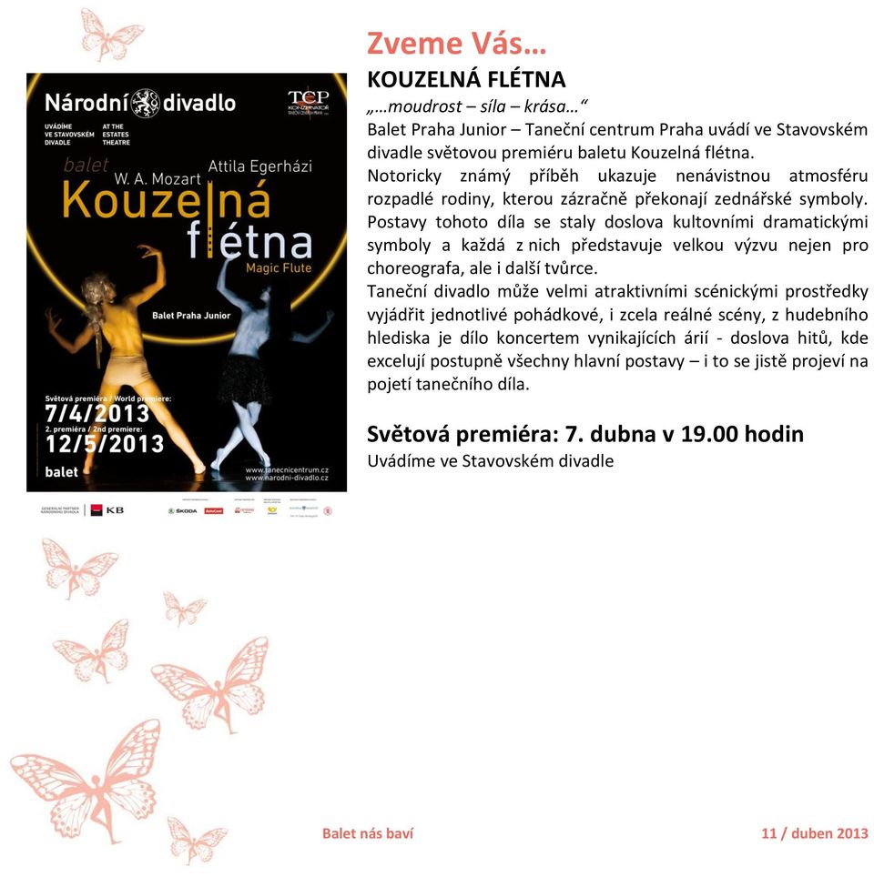 Postavy tohoto díla se staly doslova kultovními dramatickými symboly a každá z nich představuje velkou výzvu nejen pro choreografa, ale i další tvůrce.