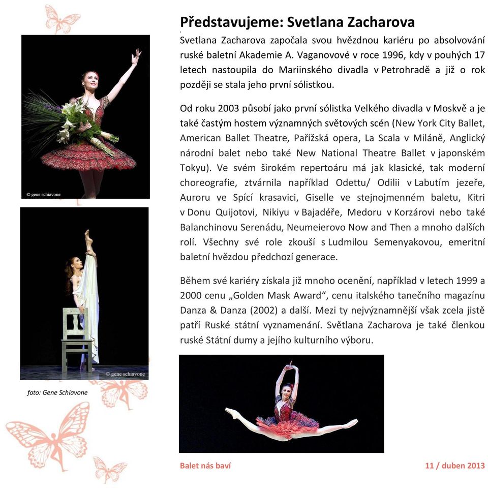 Od roku 2003 působí jako první sólistka Velkého divadla v Moskvě a je také častým hostem významných světových scén (New York City Ballet, American Ballet Theatre, Pařížská opera, La Scala v Miláně,