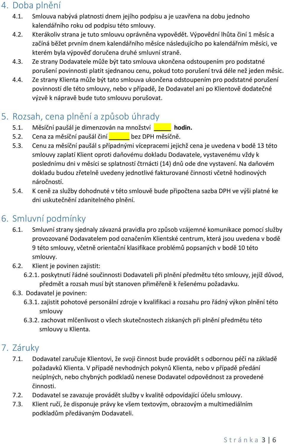 Ze strany Dodavatele může být tato smlouva ukončena odstoupením pro podstatné porušení povinnosti platit sjednanou cenu, pokud toto porušení trvá déle než jeden měsíc. 4.