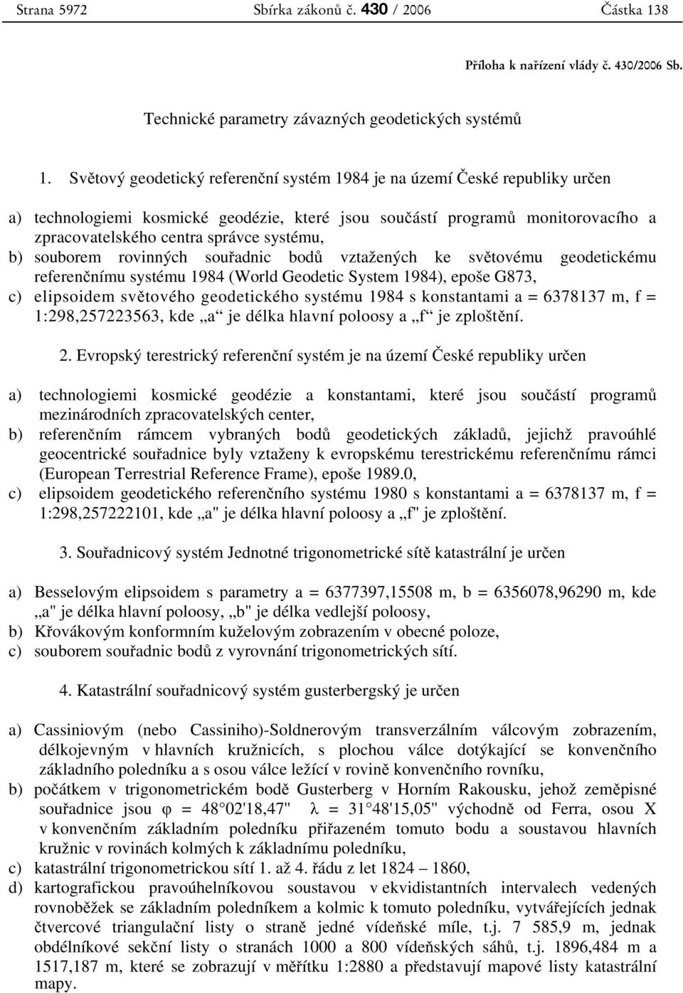 souborem rovinných sou adnic bod vztažených ke sv tovému geodetickému referen nímu systému 1984 (World Geodetic System 1984), epoše G873, c) elipsoidem sv tového geodetického systému 1984 s