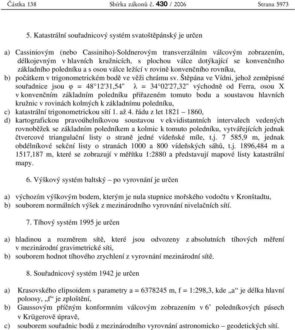 se konven ního základního poledníku a s osou válce ležící v rovin konven ního rovníku, b) po átkem v trigonometrickém bod ve v ži chrámu sv.