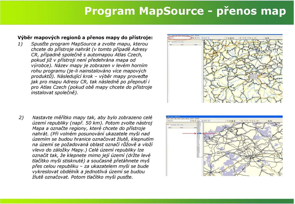 Následující krok výběr mapy proveďte jak pro mapu Adresy CR, tak následně po přepnutí i pro Atlas Czech (pokud obě mapy chcete do přístroje instalovat společně).