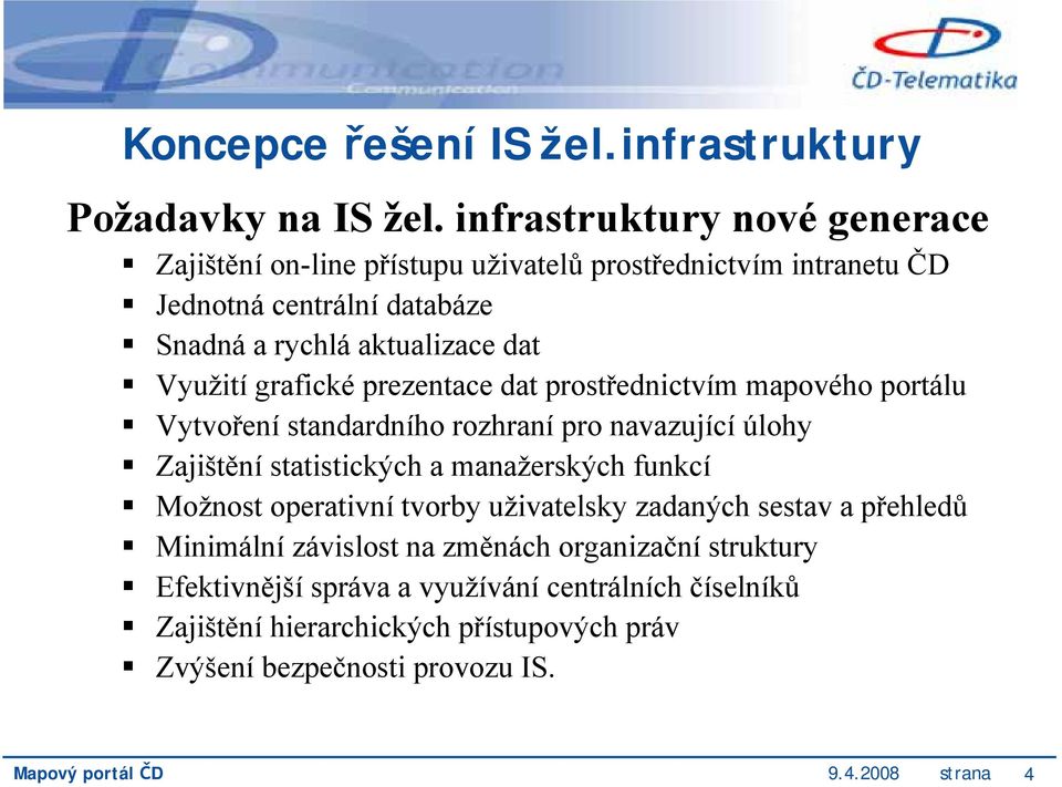 grafické prezentace dat prostřednictvím mapového portálu Vytvoření standardního rozhraní pro navazující úlohy Zajištění statistických a manažerských funkcí Možnost