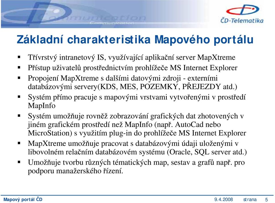 ) Systém přímo pracuje s mapovými vrstvami vytvořenými v prostředí MapInfo Systém umožňuje rovněž zobrazování grafických dat zhotovených v jiném grafickém prostředí než MapInfo (např.