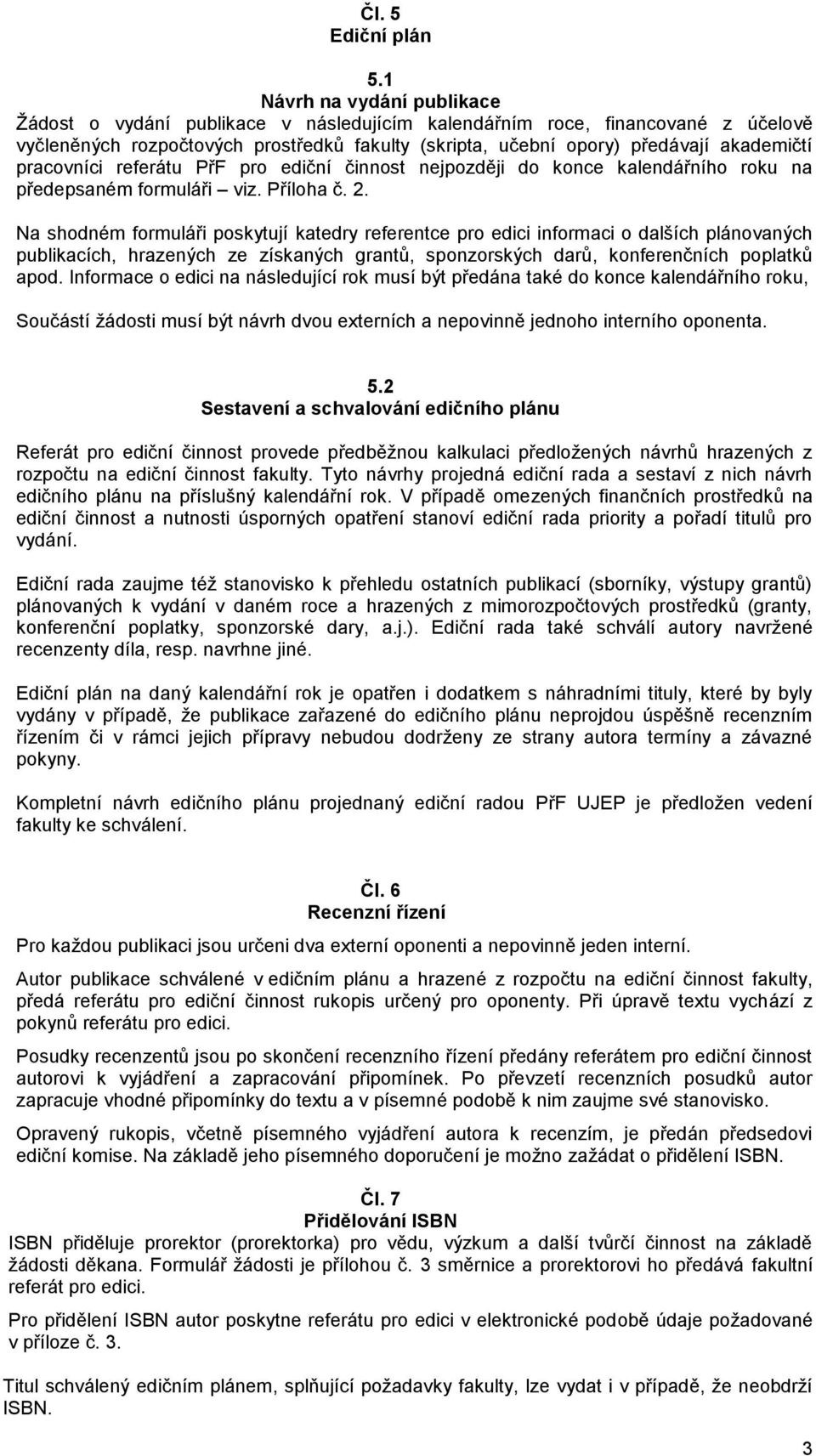 pracovníci referátu PřF pro ediční činnost nejpozději do konce kalendářního roku na předepsaném formuláři viz. Příloha č. 2.