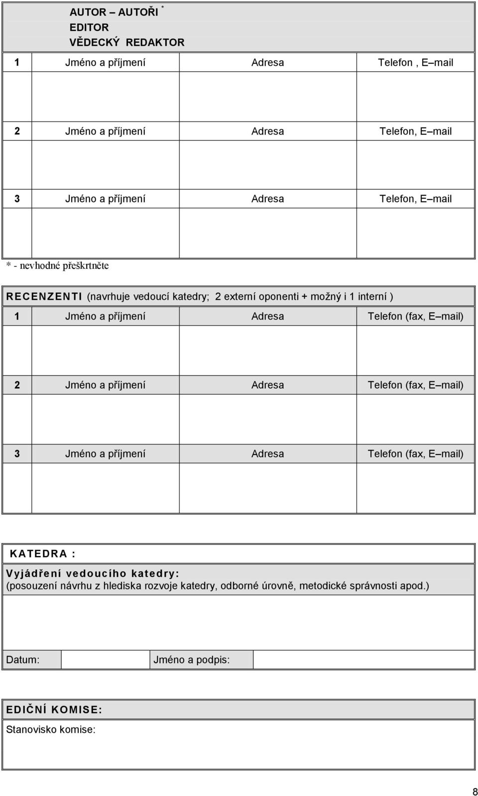 Telefon (fax, E mail) 2 Jméno a příjmení Adresa Telefon (fax, E mail) 3 Jméno a příjmení Adresa Telefon (fax, E mail) KATEDRA : Vyjádření vedoucího