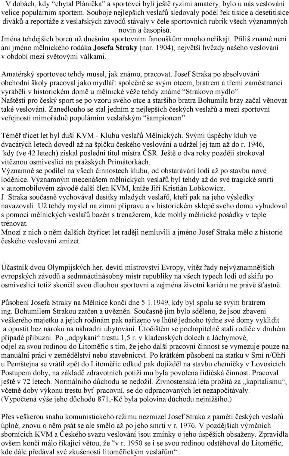 Jména tehdejších borců už dnešním sportovním fanouškům mnoho neříkají. Příliš známé není ani jméno mělnického rodáka Josefa Straky (nar.
