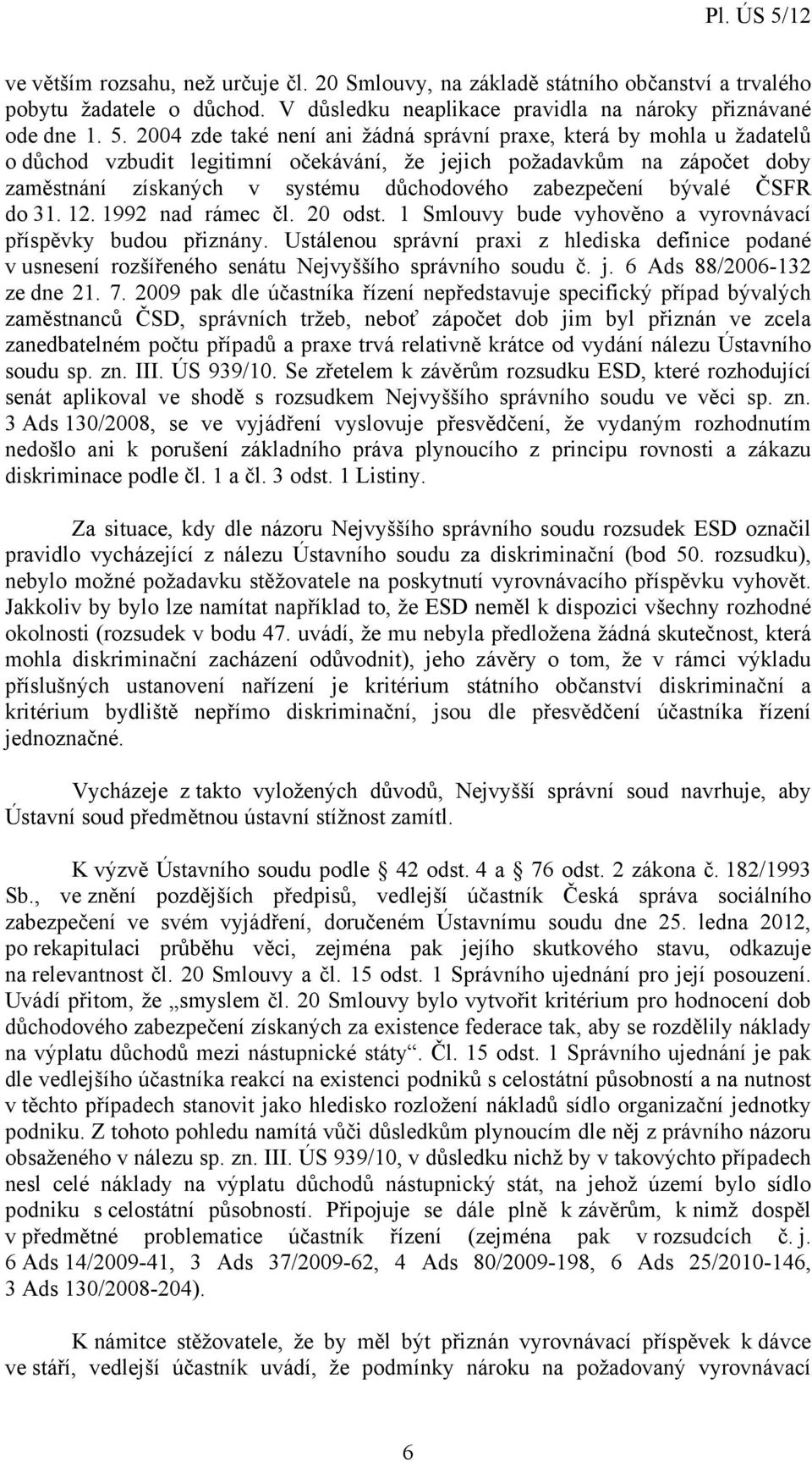 bývalé ČSFR do 31. 12. 1992 nad rámec čl. 20 odst. 1 Smlouvy bude vyhověno a vyrovnávací příspěvky budou přiznány.