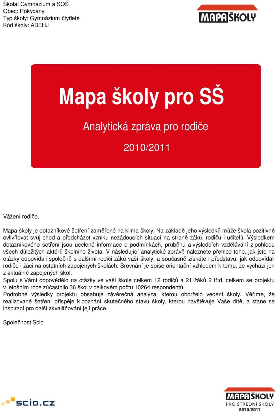 Výsledkem dotazníkového šetření jsou ucelené informace o podmínkách, průběhu a výsledcích vzdělávání z pohledu všech důležitých aktérů školního života.