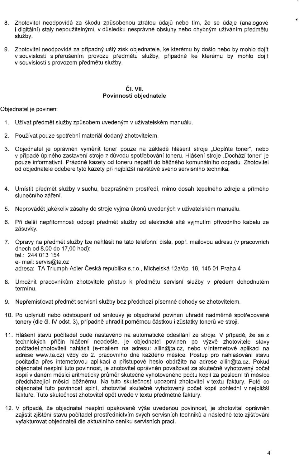 provozem předmětu služby. Objednatel je povinen: ČI. VII. Povinnosti objednatele 1. Užívat předmět služby způsobem uvedeným v uživatelském manuálu. 2.