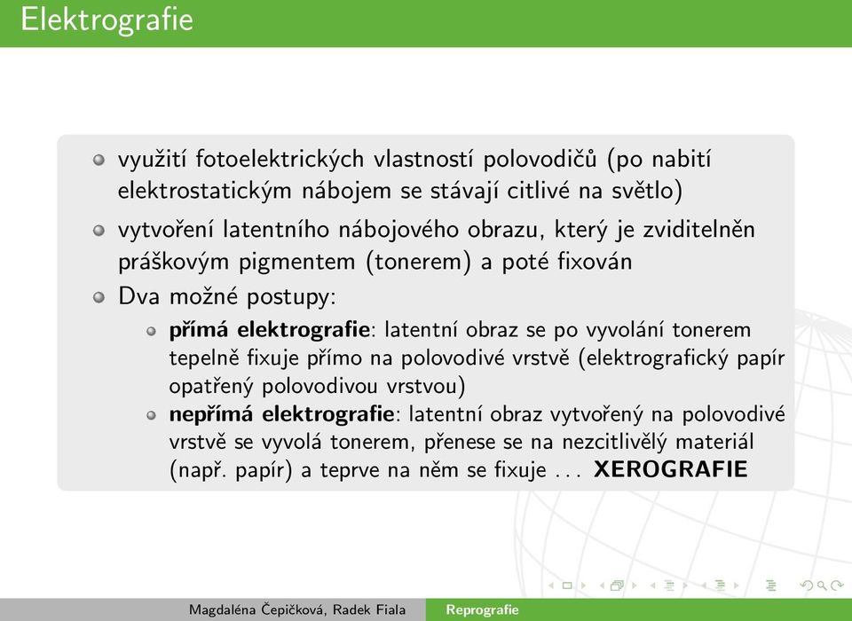 obraz se po vyvolání tonerem tepelně fixuje přímo na polovodivé vrstvě (elektrografický papír opatřený polovodivou vrstvou) nepřímá