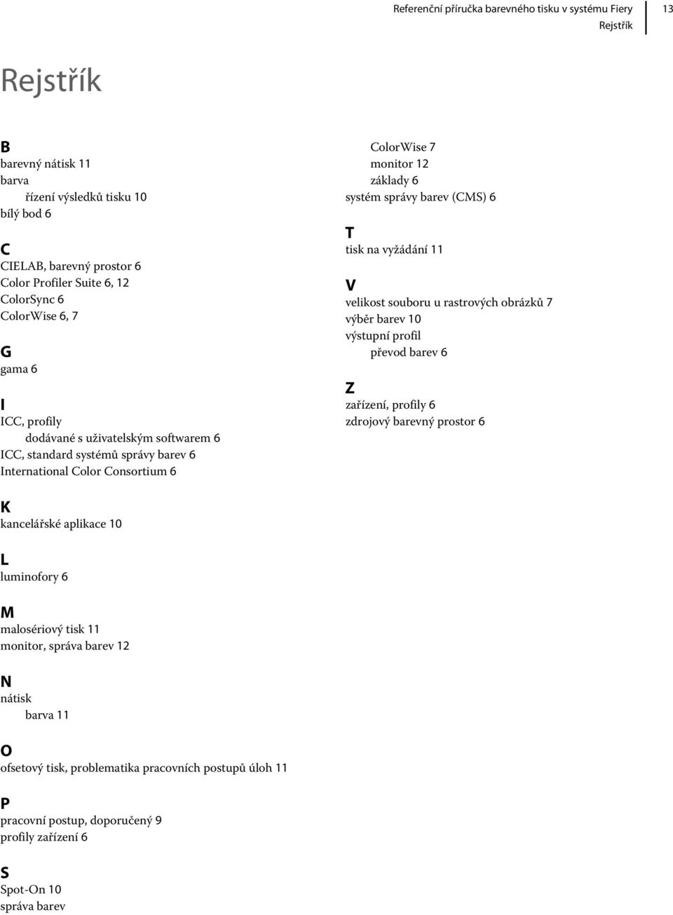V velikost souboru u rastrových obrázků 7 výběr barev 10 výstupní profil převod barev 6 Z zařízení, profily 6 zdrojový barevný prostor 6 K kancelářské aplikace 10 L luminofory 6 M