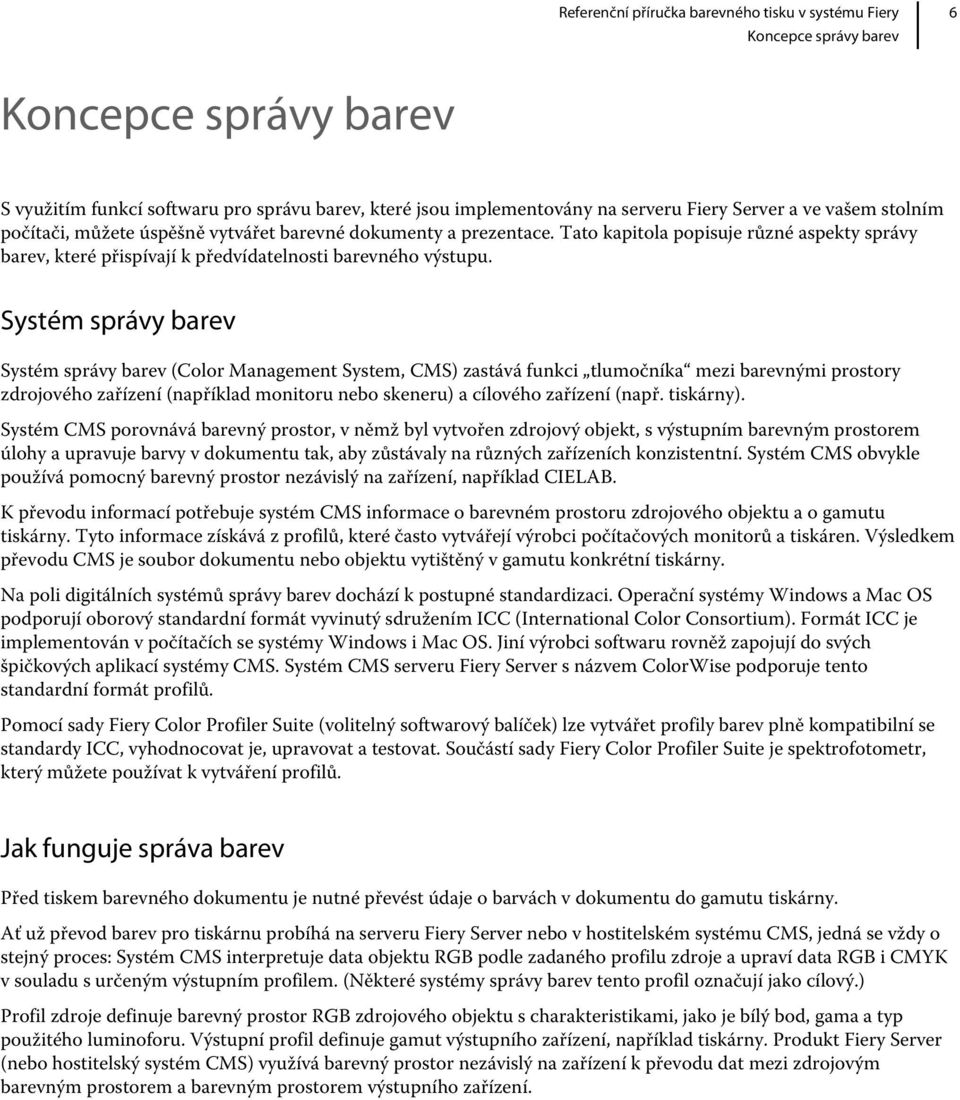 Systém správy barev Systém správy barev (Color Management System, CMS) zastává funkci tlumočníka mezi barevnými prostory zdrojového zařízení (například monitoru nebo skeneru) a cílového zařízení