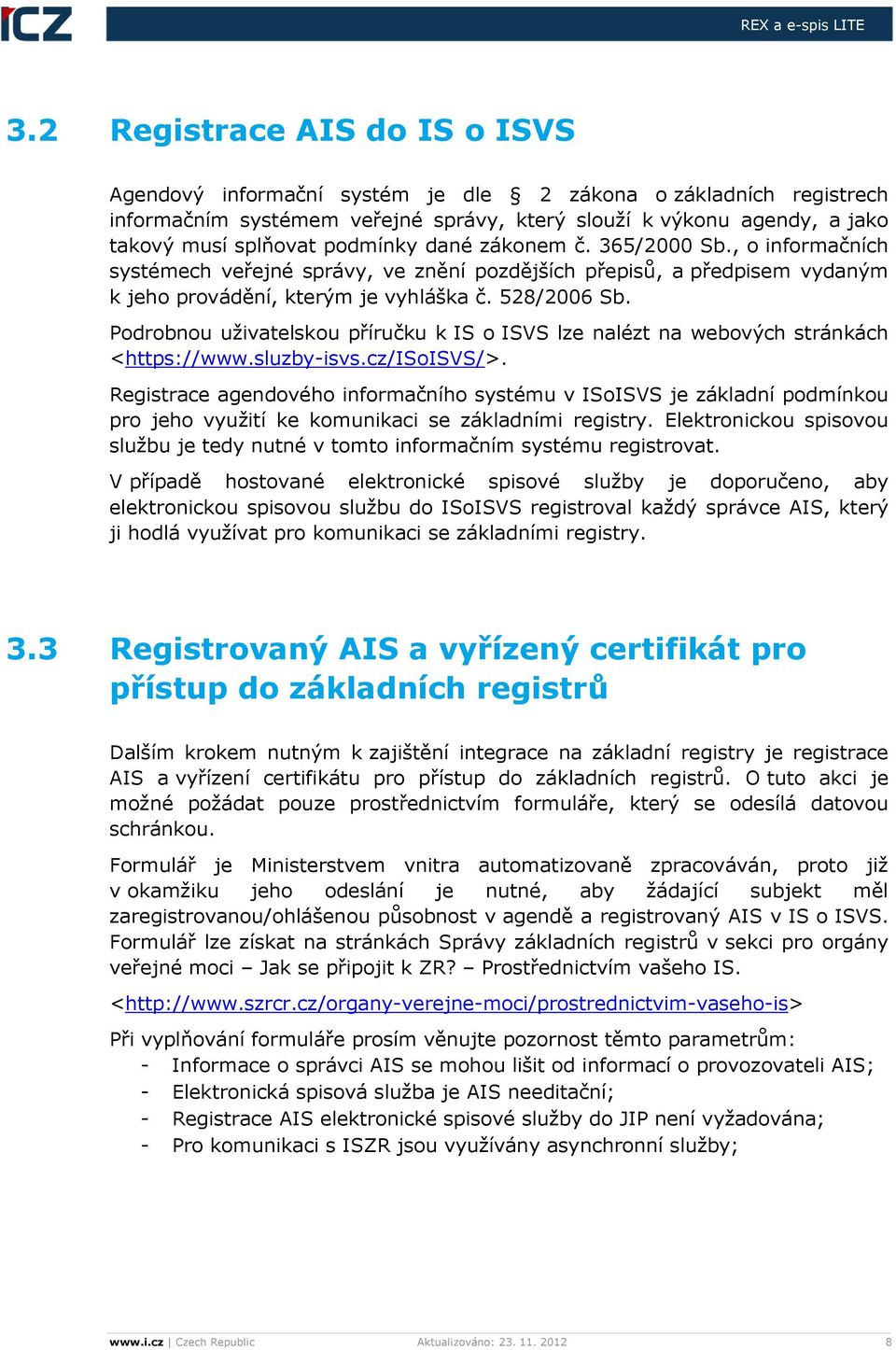 Podrobnou uživatelskou příručku k IS o ISVS lze nalézt na webových stránkách <https://www.sluzby-isvs.cz/isoisvs/>.