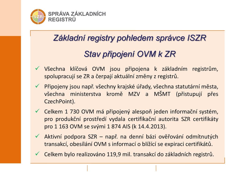 Celkem 1 730 OVM má připojený alespoň jeden informační systém, pro produkční prostředí vydala certifikační autorita SZR certifikáty pro 1 163 OVM se svými 1 874 AIS (k 14.4.2013).