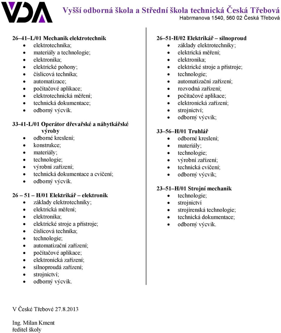 technika; automatizační zařízení; elektronická zařízení; silnoproudá zařízení; strojnictví; 26 51-H/02 Elektrikář silnoproud elektrická měření; elektrické stroje a přístroje; automatizační zařízení;