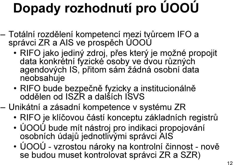 oddělen od ISZR a dalších ISVS Unikátní a zásadní kompetence v systému ZR RIFO je klíčovou částí konceptu základních registrů ÚOOÚ bude mít nástroj pro