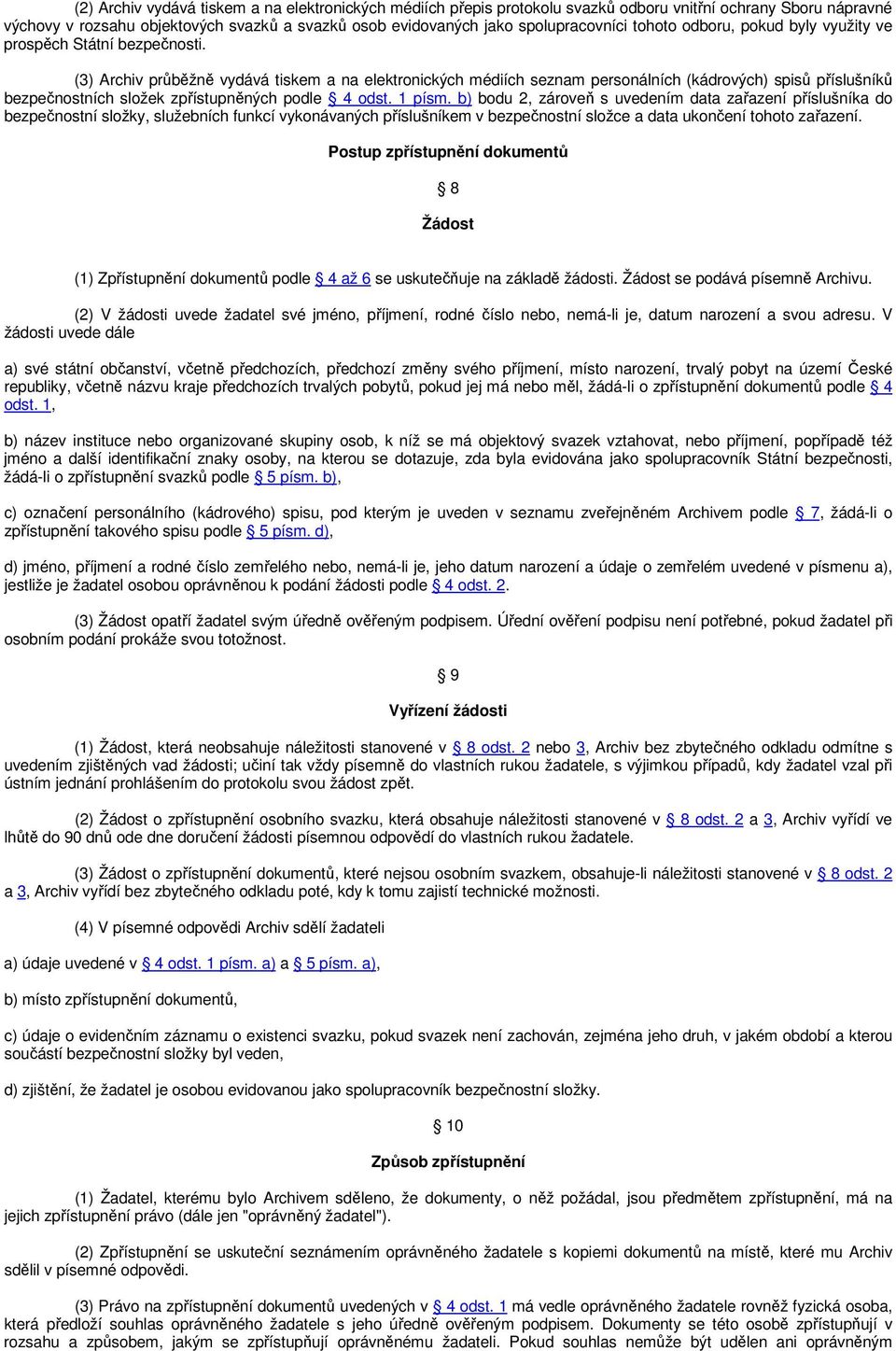 (3) Archiv průběžně vydává tiskem a na elektronických médiích seznam personálních (kádrových) spisů příslušníků bezpečnostních složek zpřístupněných podle 4 odst. 1 písm.