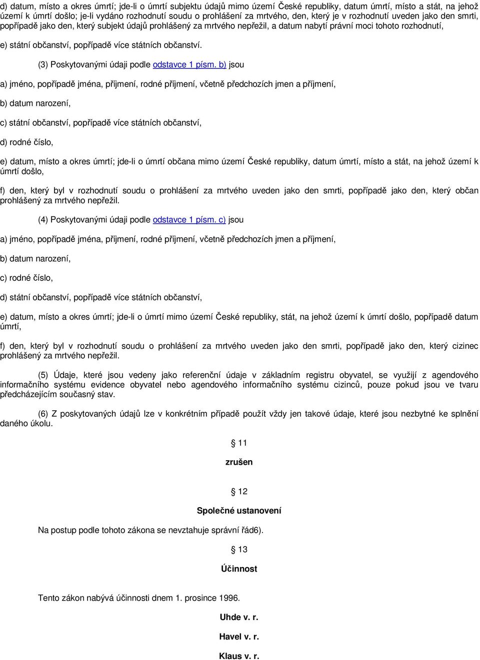 popřípadě více státních občanství. (3) Poskytovanými údaji podle odstavce 1 písm.