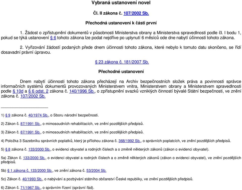 Vyřizování žádostí podaných přede dnem účinnosti tohoto zákona, které nebylo k tomuto datu skončeno, se řídí dosavadní právní úpravou. 23 zákona č. 181/2007 Sb.