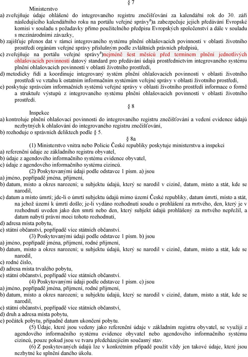 souladu s mezinárodními závazky, b) zajišťuje přenos dat v rámci integrovaného systému plnění ohlašovacích povinností v oblasti životního prostředí orgánům veřejné správy příslušným podle zvláštních