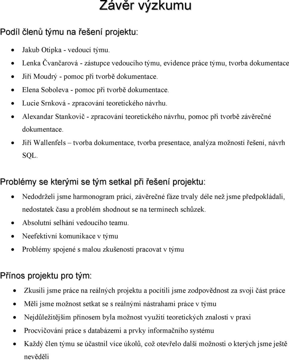 Lucie Srnková - zpracování teoretického návrhu. Alexandar Stankovič - zpracování teoretického návrhu, pomoc při tvorbě závěrečné dokumentace.