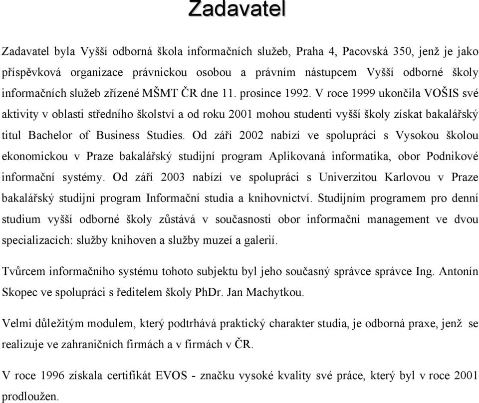 V roce 1999 ukončila VOŠIS své aktivity v oblasti středního školství a od roku 2001 mohou studenti vyšší školy získat bakalářský titul Bachelor of Business Studies.