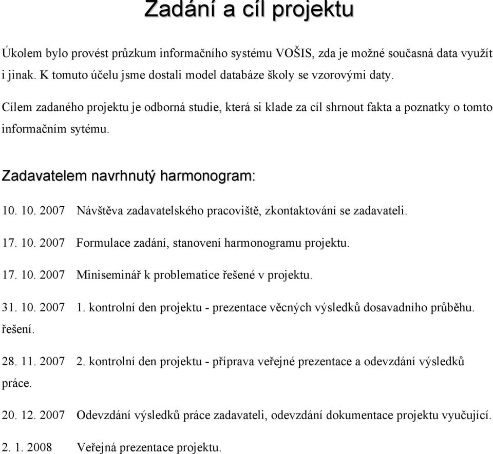 10. 2007 Návštěva zadavatelského pracoviště, zkontaktování se zadavateli. 17. 10. 2007 Formulace zadání, stanovení harmonogramu projektu. 17. 10. 2007 Miniseminář k problematice řešené v projektu. 31.