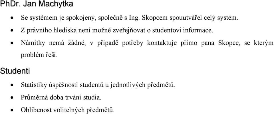 Námitky nemá žádné, v případě potřeby kontaktuje přímo pana Skopce, se kterým problém řeší.