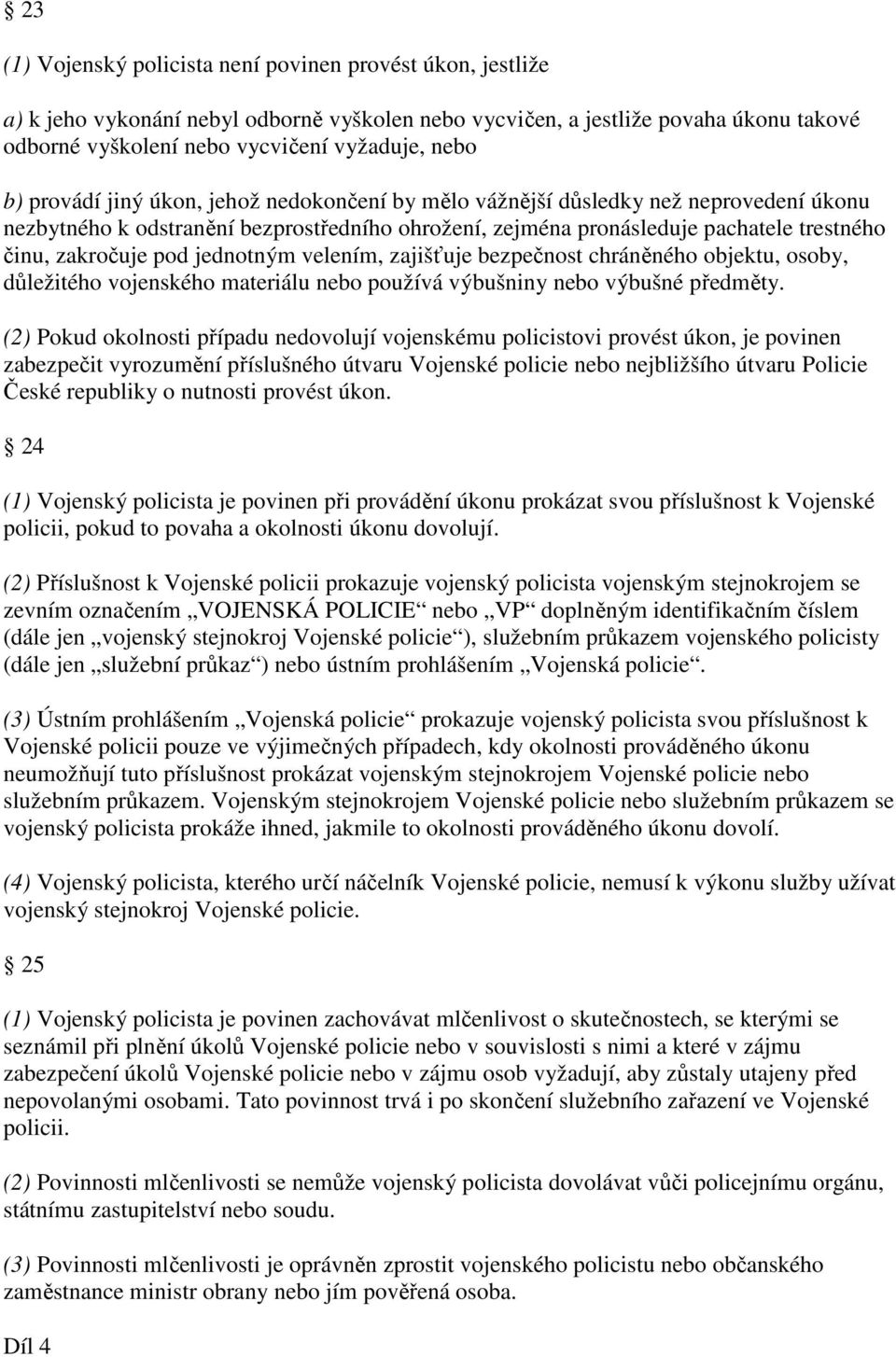 jednotným velením, zajišťuje bezpečnost chráněného objektu, osoby, důležitého vojenského materiálu nebo používá výbušniny nebo výbušné předměty.