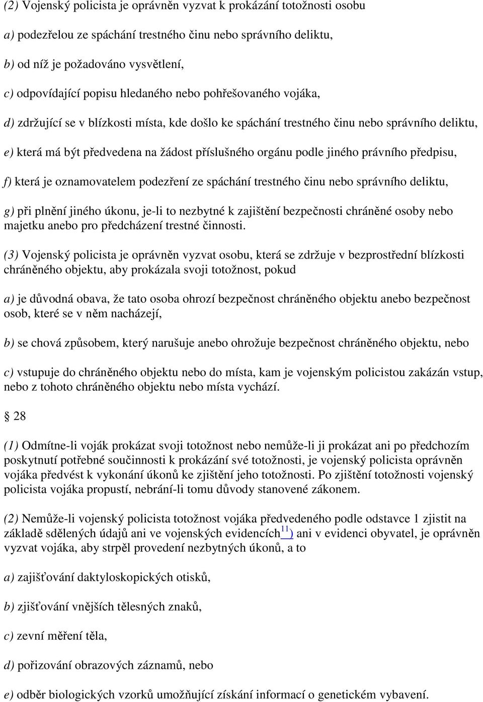 jiného právního předpisu, f) která je oznamovatelem podezření ze spáchání trestného činu nebo správního deliktu, g) při plnění jiného úkonu, je-li to nezbytné k zajištění bezpečnosti chráněné osoby