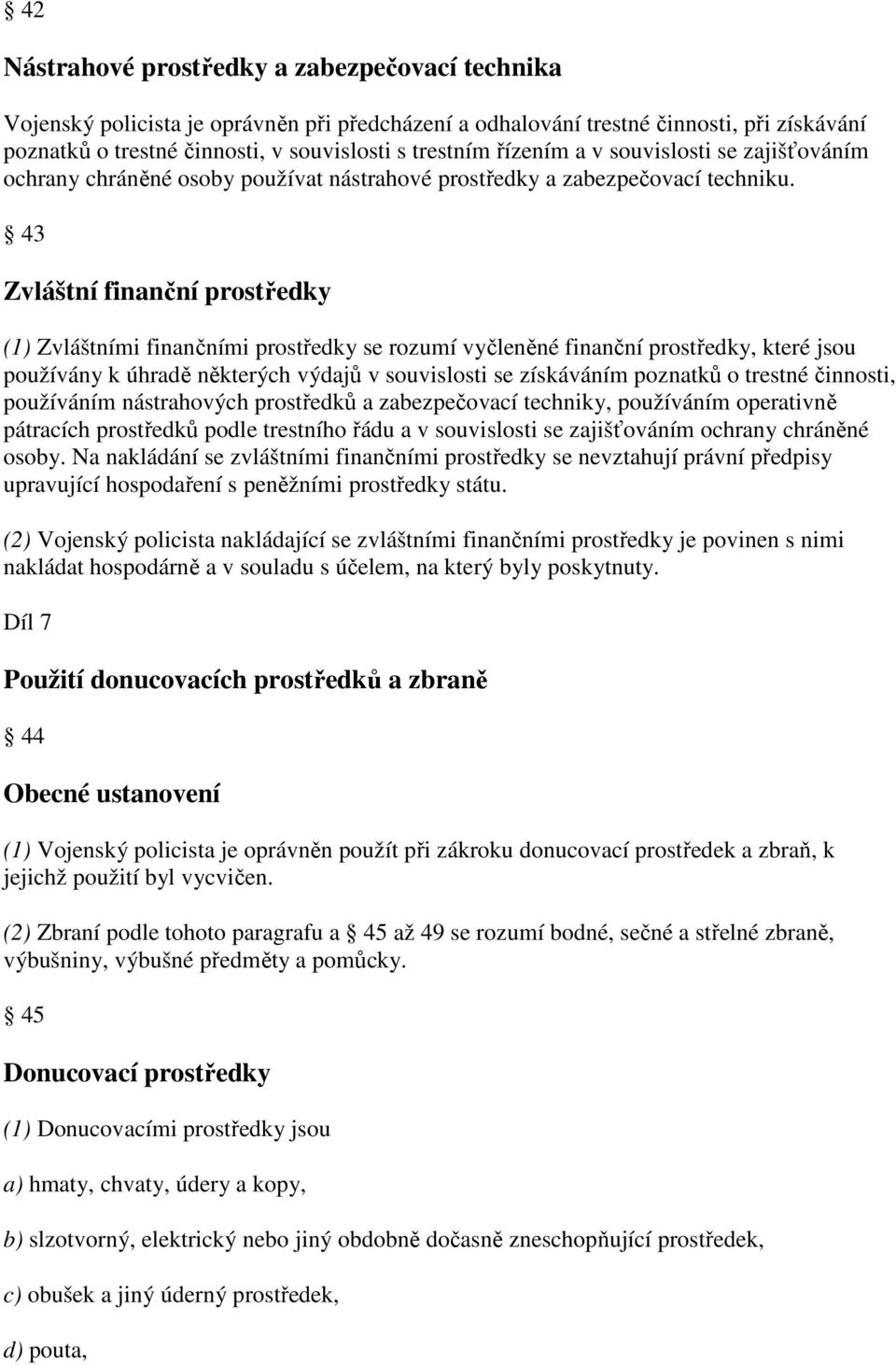 43 Zvláštní finanční prostředky (1) Zvláštními finančními prostředky se rozumí vyčleněné finanční prostředky, které jsou používány k úhradě některých výdajů v souvislosti se získáváním poznatků o