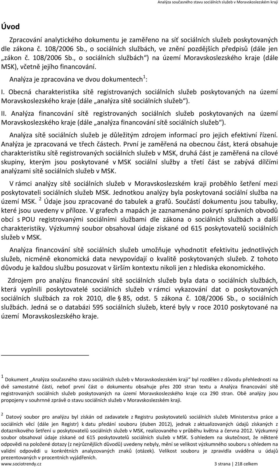 Analýza je zpracována ve dvou dokumentech : I. Obecná charakteristika sítě registrovaných sociálních služeb poskytovaných na území Moravskoslezského kraje (dále analýza sítě sociálních služeb ). II.