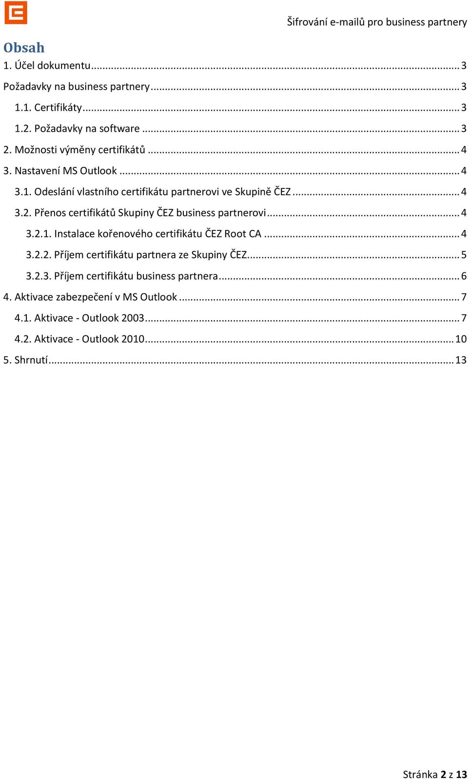 Přenos certifikátů Skupiny ČEZ business partnerovi... 4 3.2.1. Instalace kořenového certifikátu ČEZ Root CA... 4 3.2.2. Příjem certifikátu partnera ze Skupiny ČEZ.
