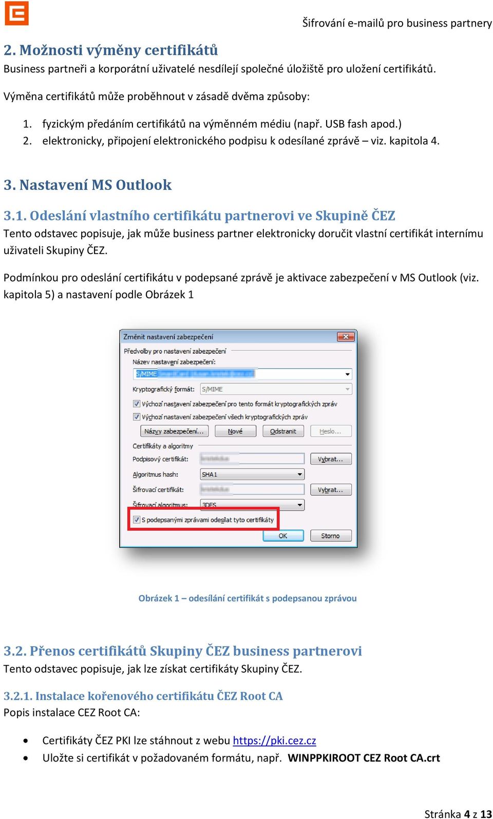 Odeslání vlastního certifikátu partnerovi ve Skupině ČEZ Tento odstavec popisuje, jak může business partner elektronicky doručit vlastní certifikát internímu uživateli Skupiny ČEZ.