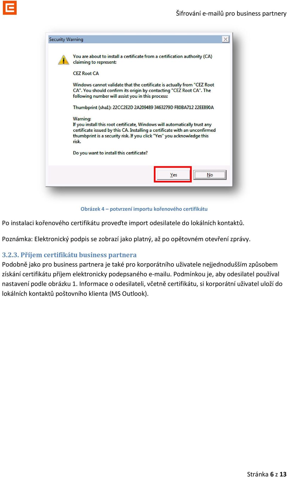 2.3. Příjem certifikátu business partnera Podobně jako pro business partnera je také pro korporátního uživatele nejjednodušším způsobem získání certifikátu
