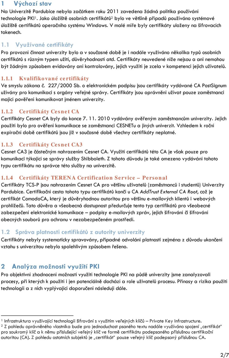 1 Využívané certifikáty Pro provozní činnost univerzity bylo a v současné době je i nadále využíváno několika typů osobních certifikátů s různým typem užití, důvěryhodností atd.