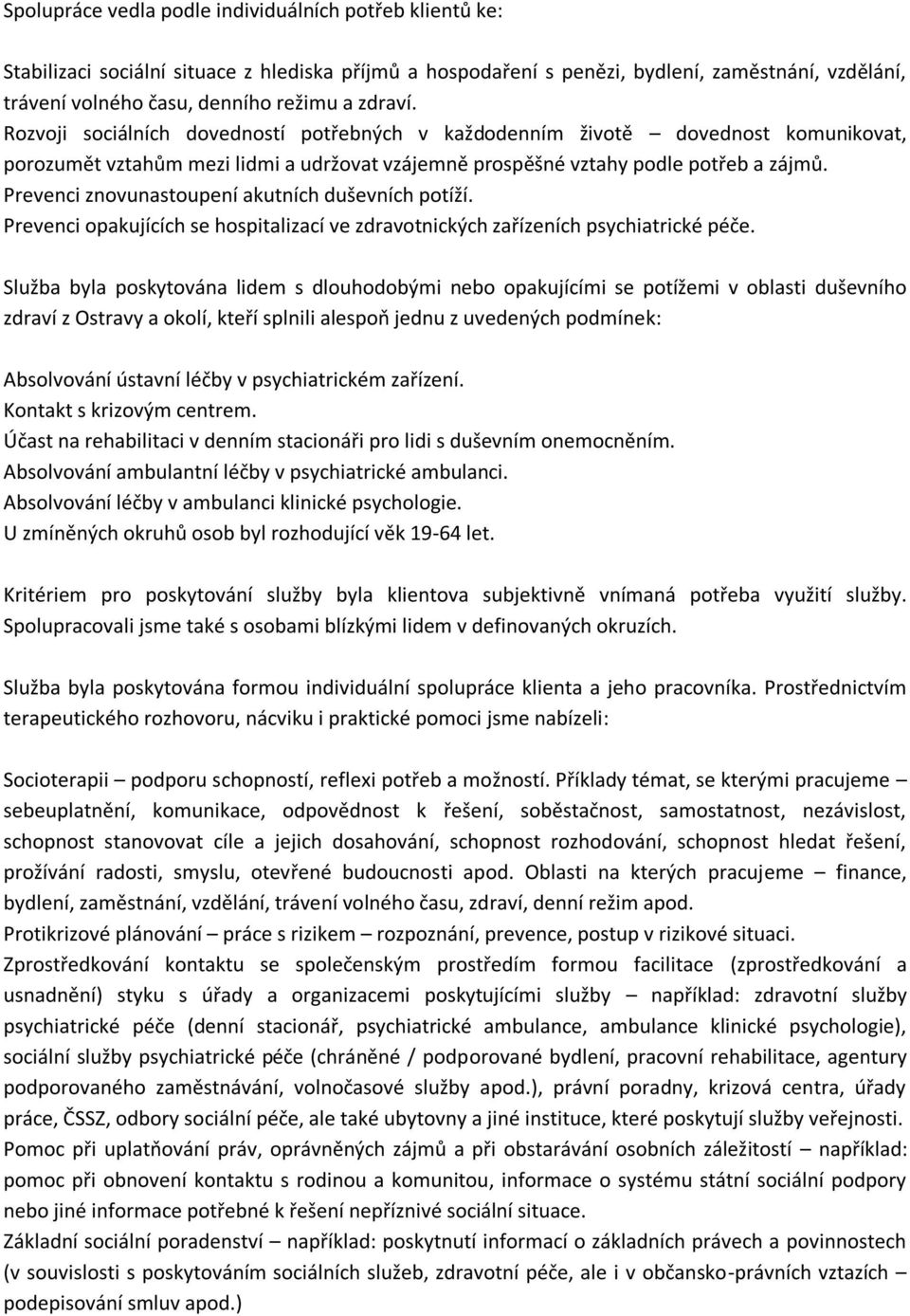 Prevenci znovunastoupení akutních duševních potíží. Prevenci opakujících se hospitalizací ve zdravotnických zařízeních psychiatrické péče.