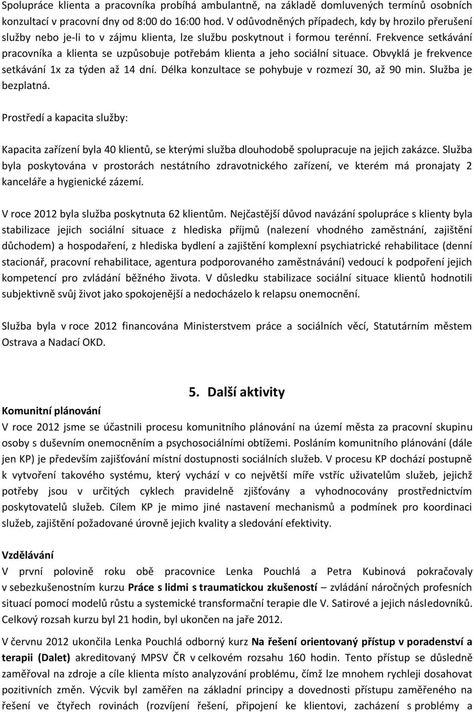 Frekvence setkávání pracovníka a klienta se uzpůsobuje potřebám klienta a jeho sociální situace. Obvyklá je frekvence setkávání 1x za týden až 14 dní.