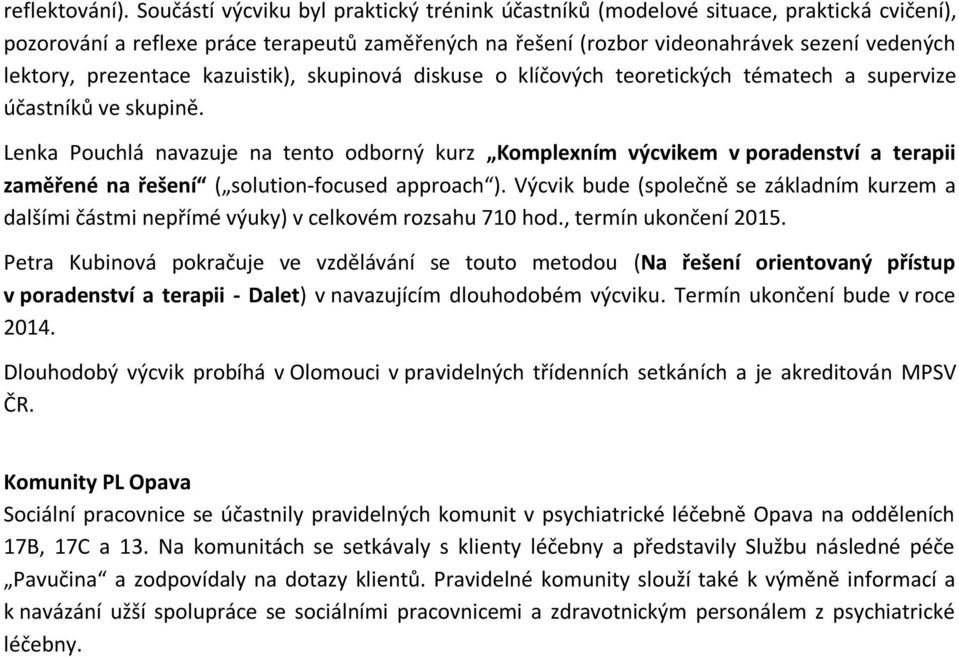 prezentace kazuistik), skupinová diskuse o klíčových teoretických tématech a supervize účastníků ve skupině.