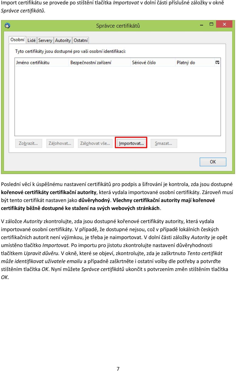 Zároveň musí být tento certifikát nastaven jako důvěryhodný. Všechny certifikační autority mají kořenové certifikáty běžně dostupné ke stažení na svých webových stránkách.