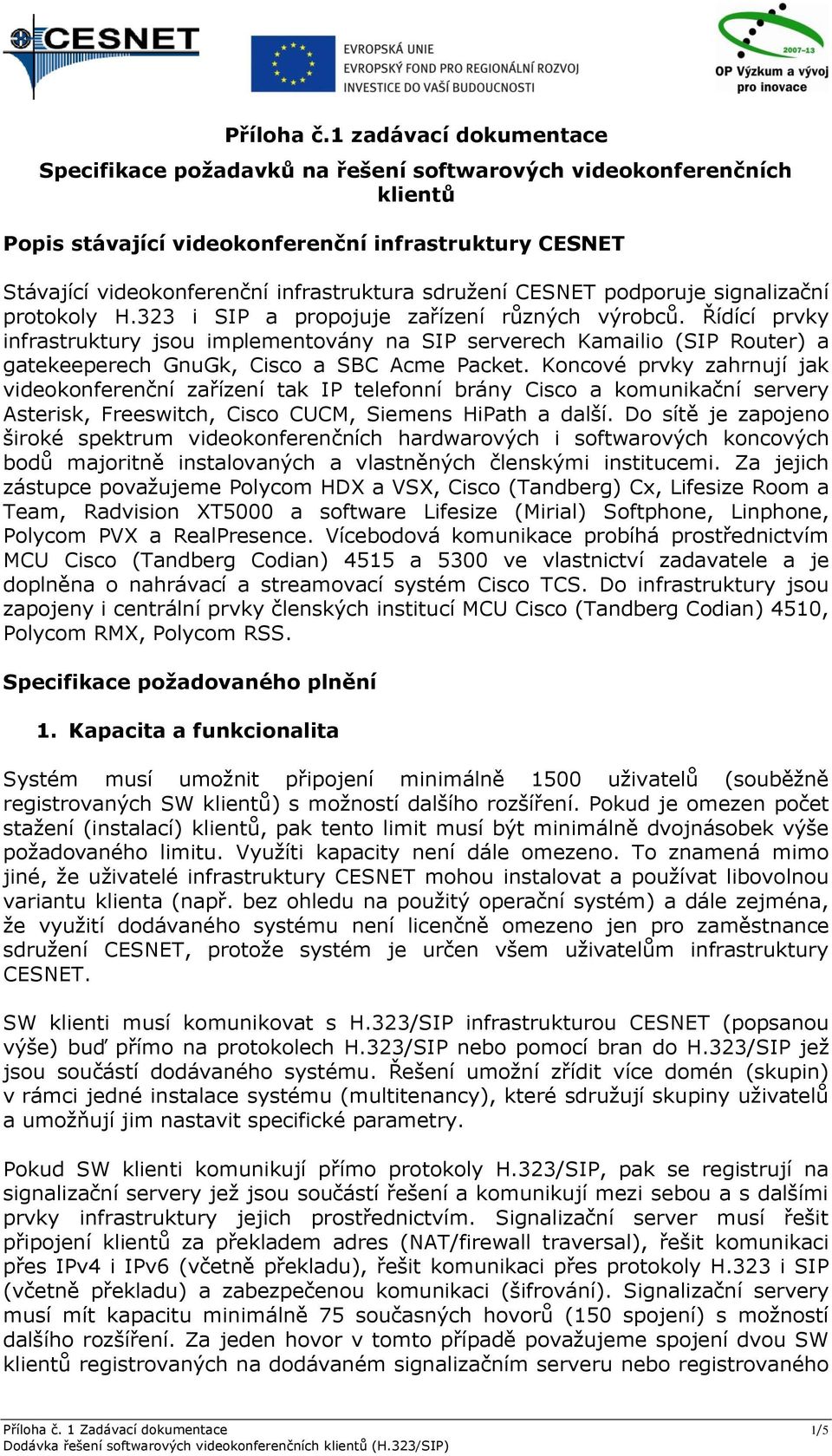 sdružení CESNET podporuje signalizační protokoly H.323 i SIP a propojuje zařízení různých výrobců.