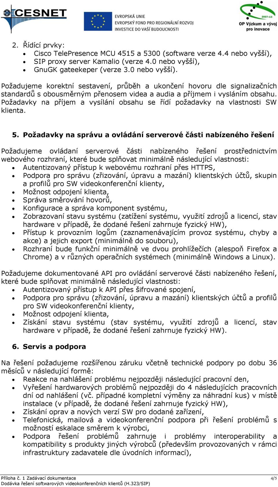 Požadavky na příjem a vysílání obsahu se řídí požadavky na vlastnosti SW klienta. 5.